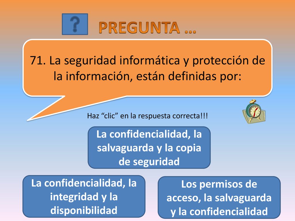 PREGUNTA … 71. La seguridad informática y protección de la información, están definidas por: Haz clic en la respuesta correcta!!!