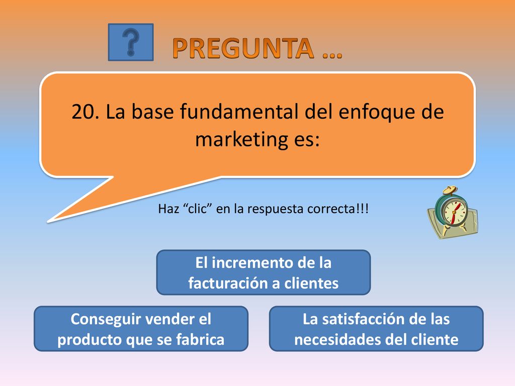 PREGUNTA … 20. La base fundamental del enfoque de marketing es: