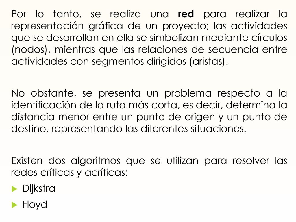 Por lo tanto, se realiza una red para realizar la representación gráfica de un proyecto; las actividades que se desarrollan en ella se simbolizan mediante círculos (nodos), mientras que las relaciones de secuencia entre actividades con segmentos dirigidos (aristas).