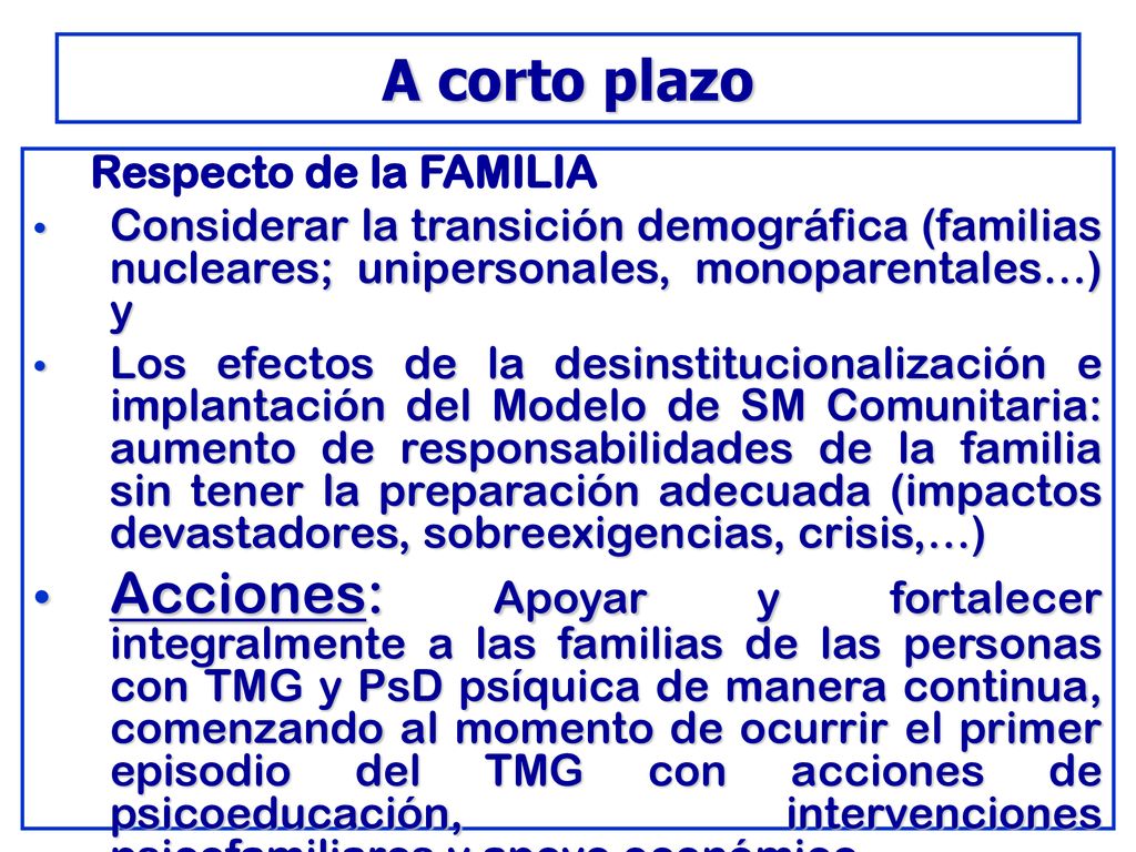 A corto plazo Respecto de la FAMILIA. Considerar la transición demográfica (familias nucleares; unipersonales, monoparentales…) y.