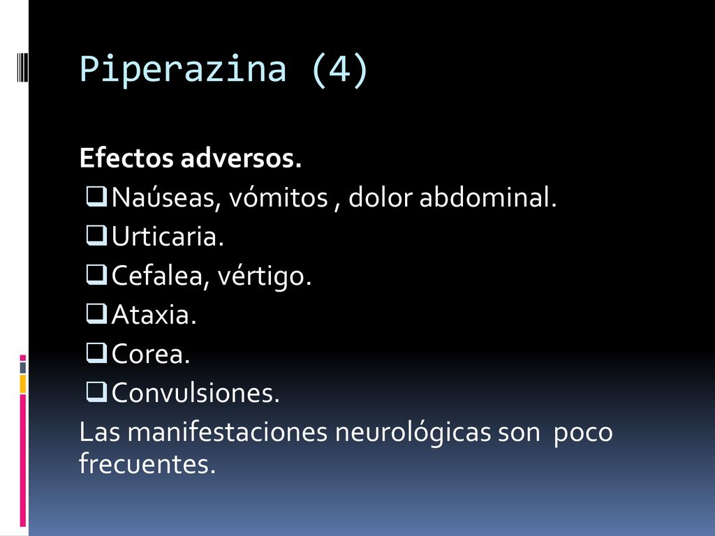 Piperazina (4) Efectos adversos. Naúseas, vómitos , dolor abdominal.