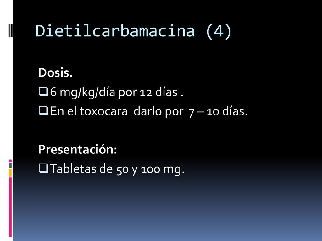 Dietilcarbamacina (4) Dosis. 6 mg/kg/día por 12 días .