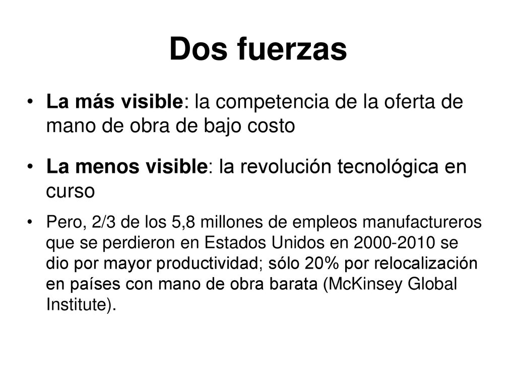 Dos fuerzas La más visible: la competencia de la oferta de mano de obra de bajo costo. La menos visible: la revolución tecnológica en curso.