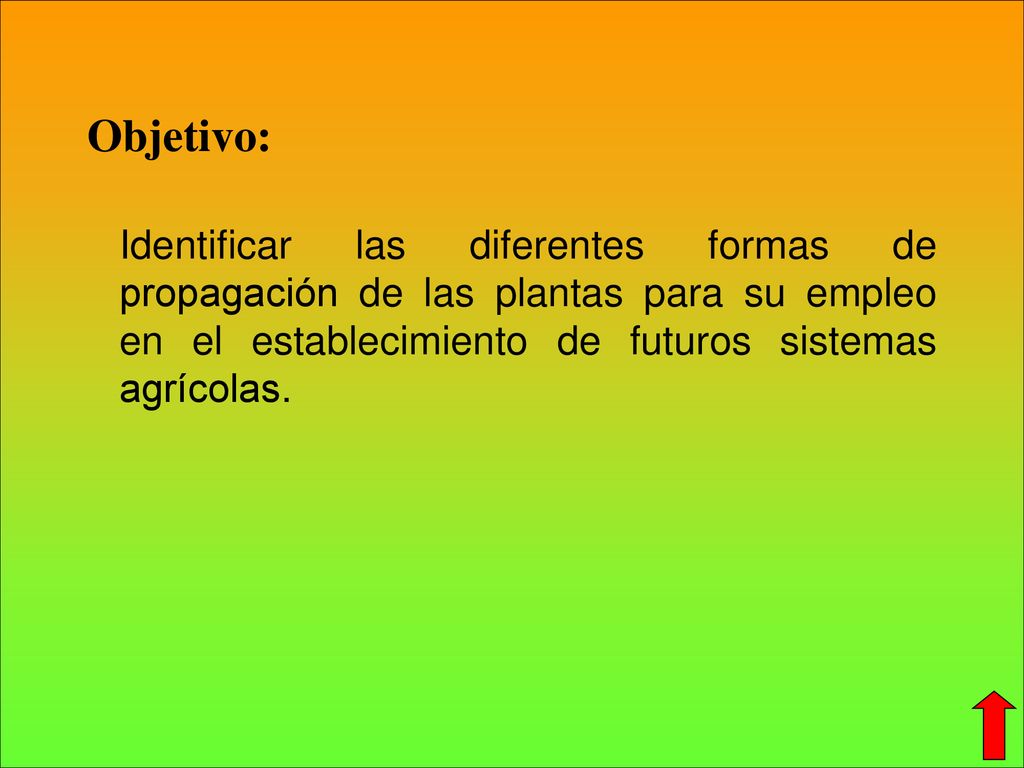 Objetivo: Identificar las diferentes formas de propagación de las plantas para su empleo en el establecimiento de futuros sistemas agrícolas.