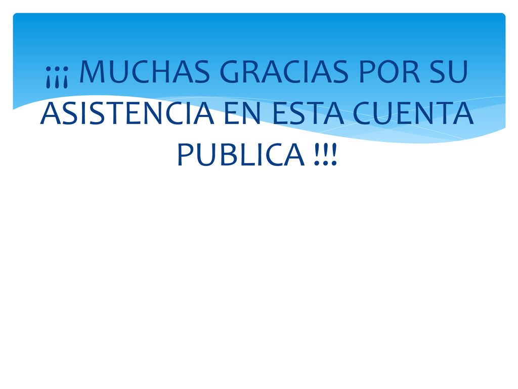 ¡¡¡ MUCHAS GRACIAS POR SU ASISTENCIA EN ESTA CUENTA PUBLICA !!!