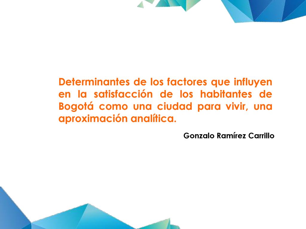 Determinantes de los factores que influyen en la satisfacción de los habitantes de Bogotá como una ciudad para vivir, una aproximación analítica.
