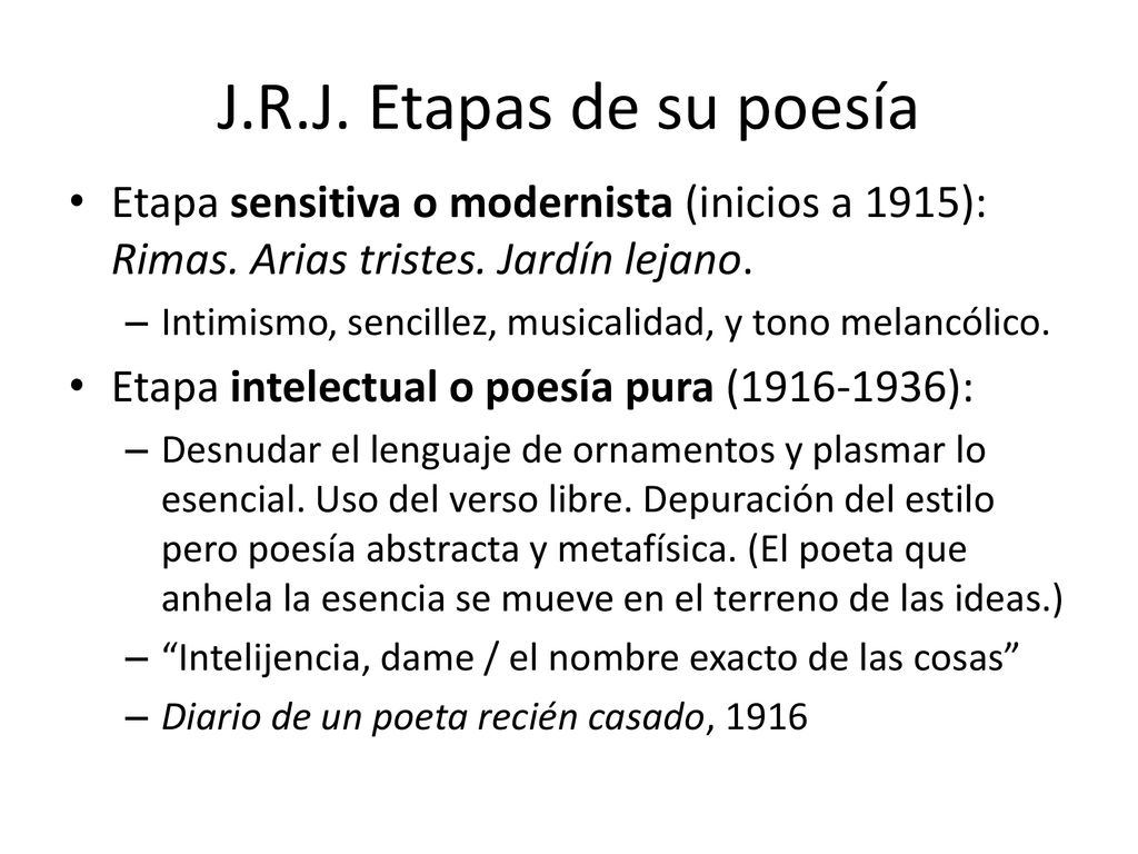 J.R.J. Etapas de su poesía Etapa sensitiva o modernista (inicios a 1915): Rimas. Arias tristes. Jardín lejano.