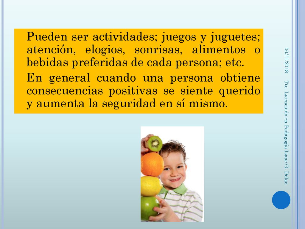 Pueden ser actividades; juegos y juguetes; atención, elogios, sonrisas, alimentos o bebidas preferidas de cada persona; etc.