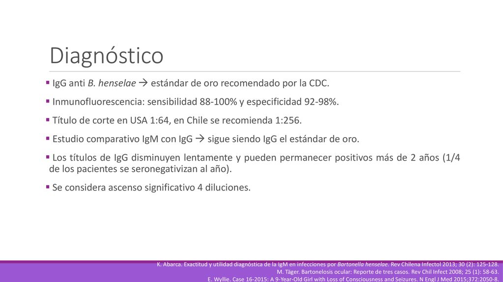 Diagnóstico IgG anti B. henselae  estándar de oro recomendado por la CDC. Inmunofluorescencia: sensibilidad % y especificidad 92-98%.