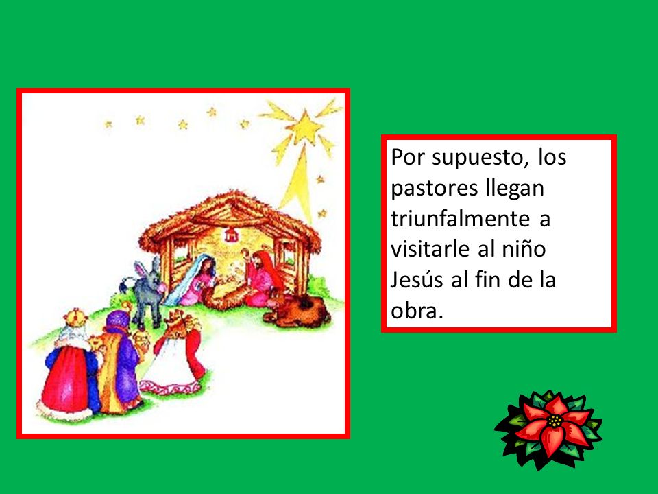 Por supuesto, los pastores llegan triunfalmente a visitarle al niño Jesús al fin de la obra.