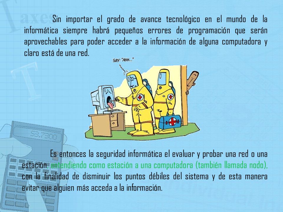 Sin importar el grado de avance tecnológico en el mundo de la informática siempre habrá pequeños errores de programación que serán aprovechables para poder acceder a la información de alguna computadora y claro está de una red.