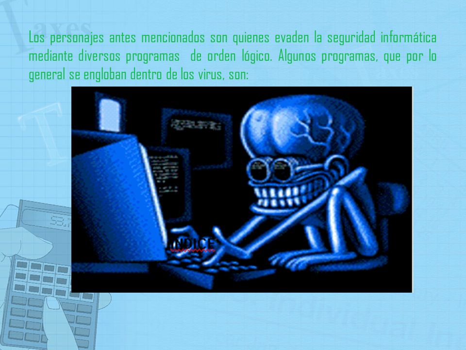 Los personajes antes mencionados son quienes evaden la seguridad informática mediante diversos programas de orden lógico.
