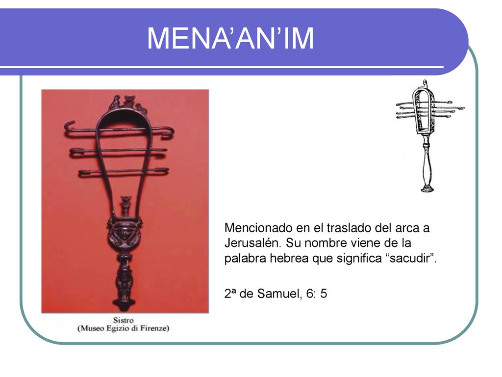 MENA’AN’IM Mencionado en el traslado del arca a Jerusalén. Su nombre viene de la palabra hebrea que significa sacudir .