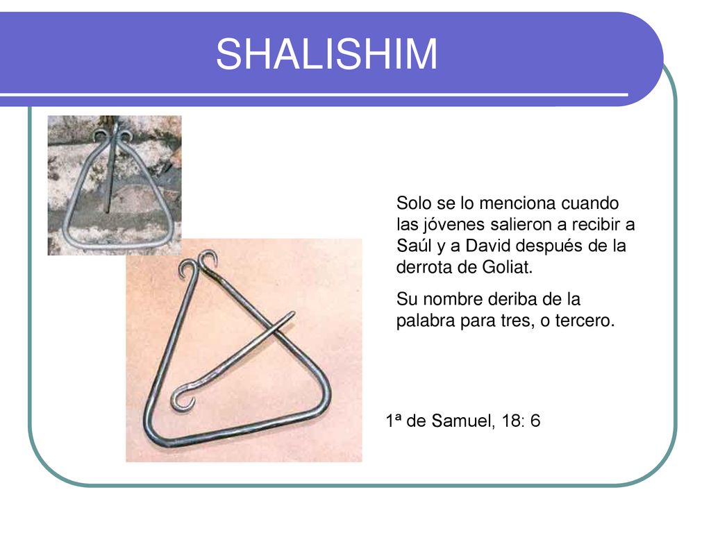 SHALISHIM Solo se lo menciona cuando las jóvenes salieron a recibir a Saúl y a David después de la derrota de Goliat.