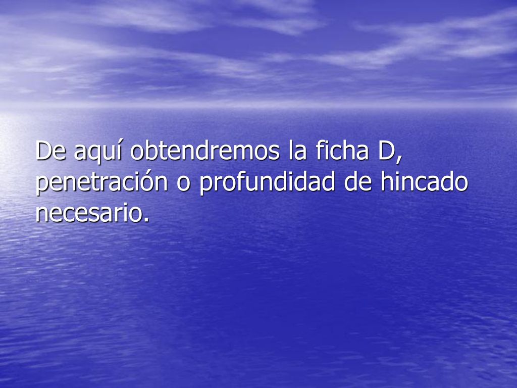 De aquí obtendremos la ficha D, penetración o profundidad de hincado necesario.