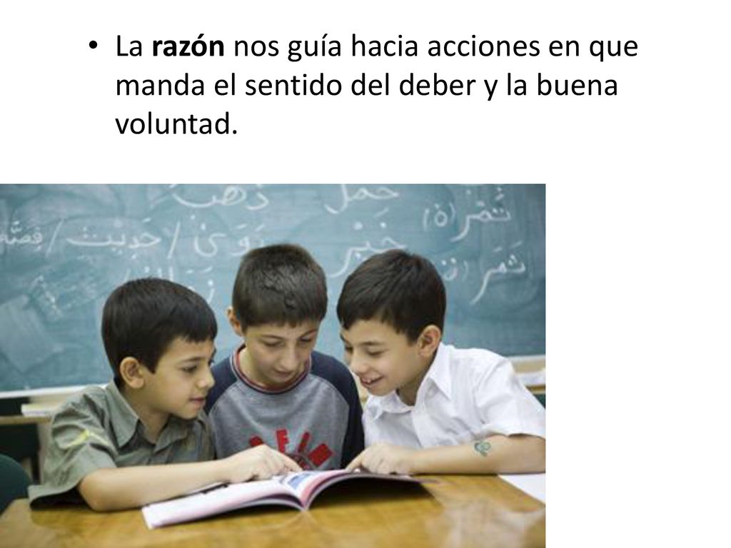 La razón nos guía hacia acciones en que manda el sentido del deber y la buena voluntad.