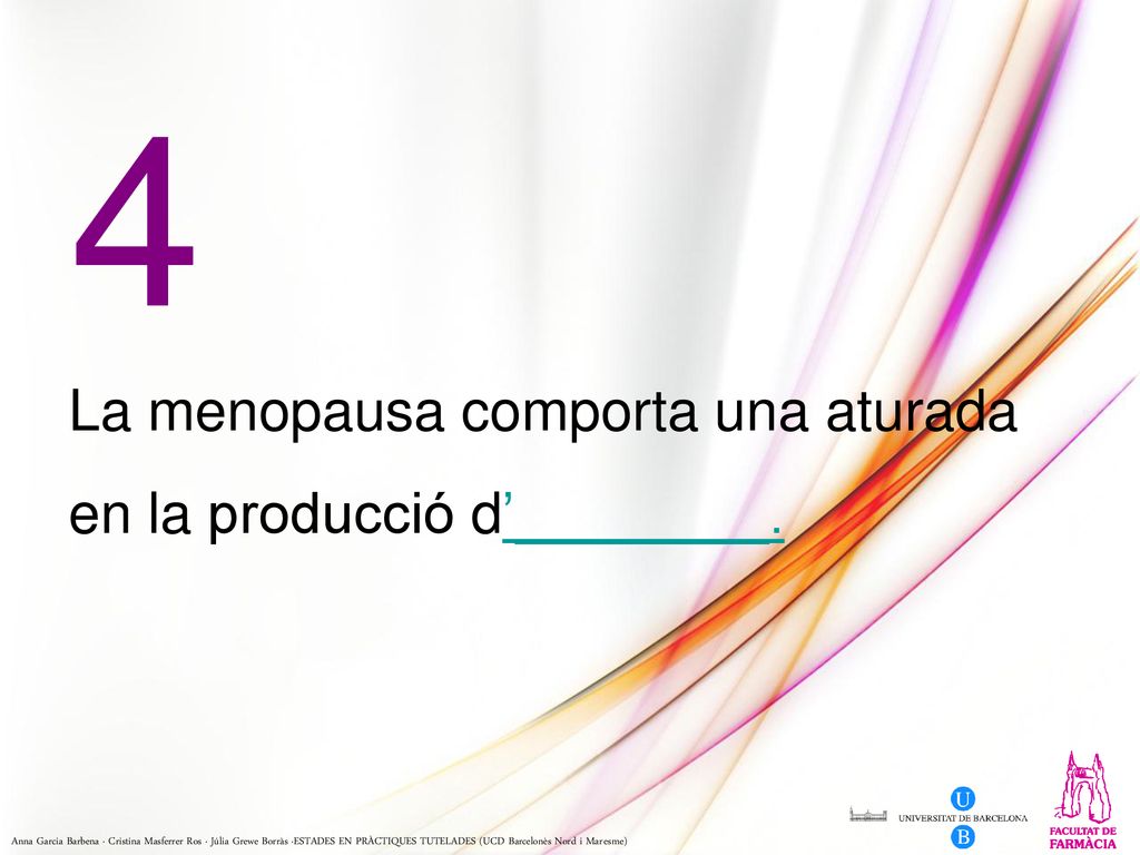 4 La menopausa comporta una aturada en la producció d’________.