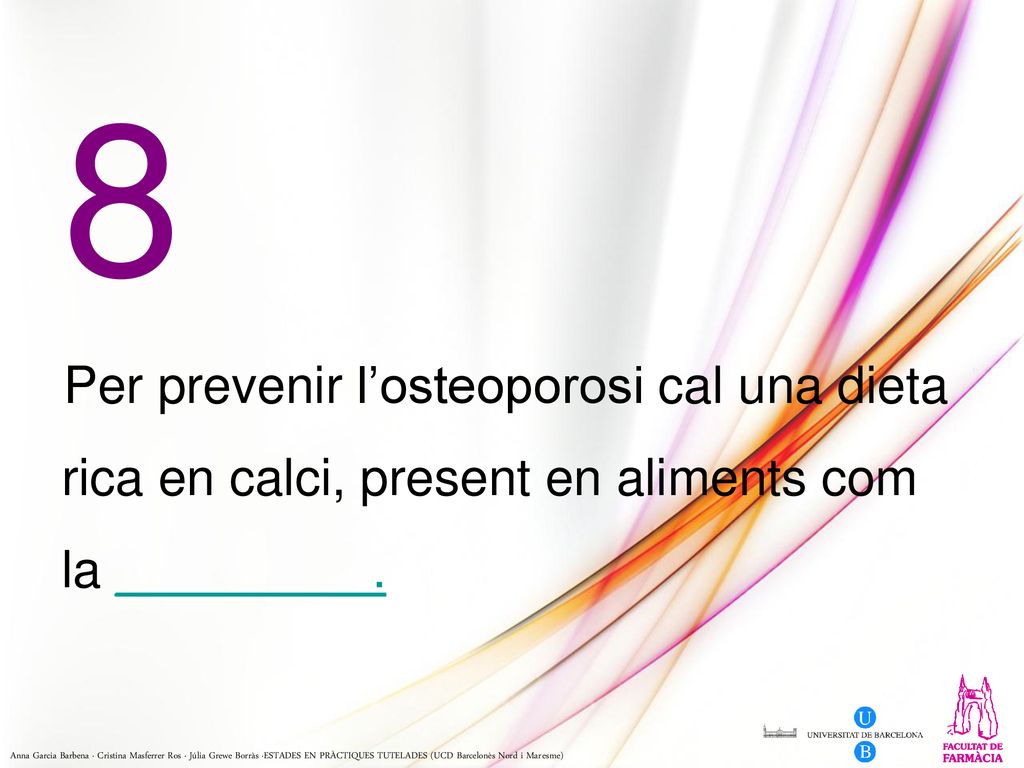 8 Per prevenir l’osteoporosi cal una dieta rica en calci, present en aliments com la _________.