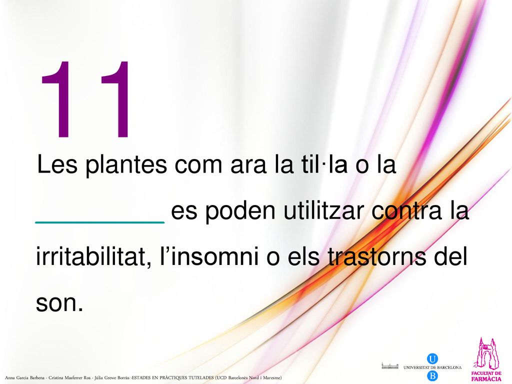 11 Les plantes com ara la til·la o la _________ es poden utilitzar contra la irritabilitat, l’insomni o els trastorns del son.