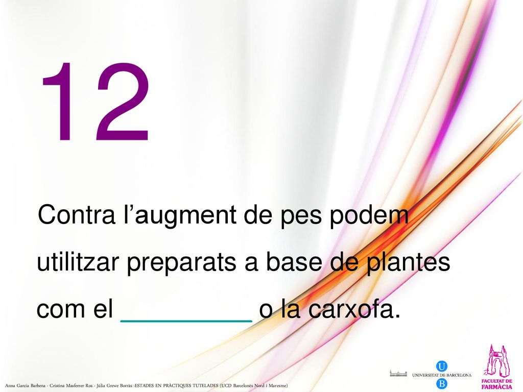 12 Contra l’augment de pes podem utilitzar preparats a base de plantes com el _________ o la carxofa.