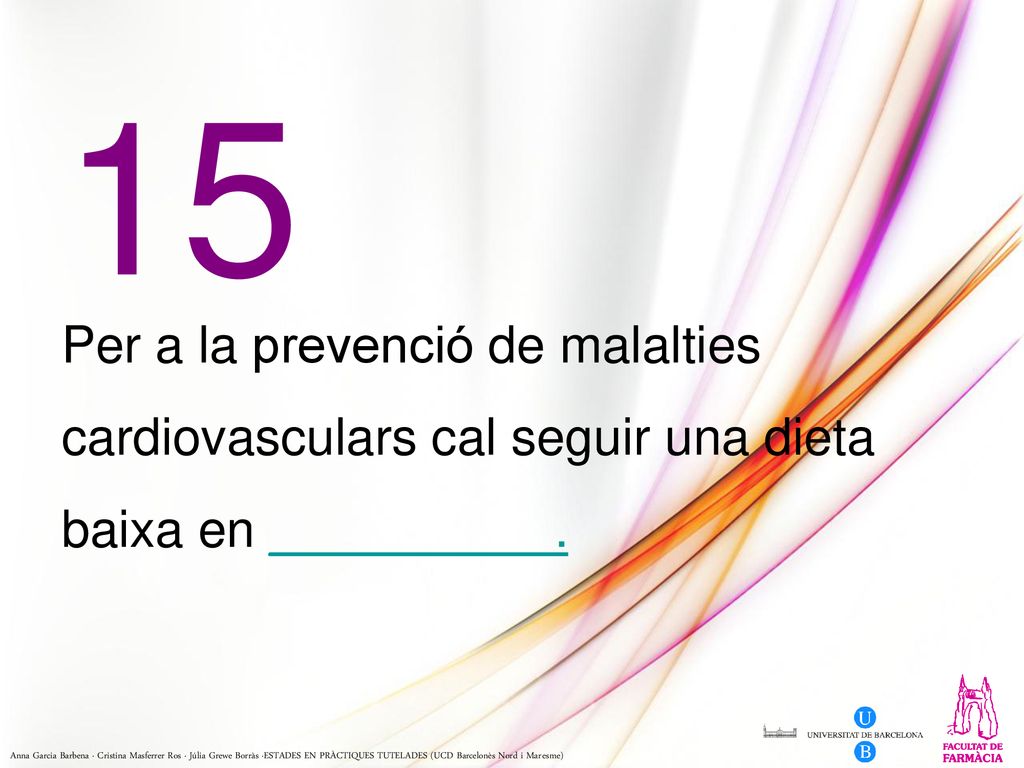 15 Per a la prevenció de malalties cardiovasculars cal seguir una dieta baixa en __________.