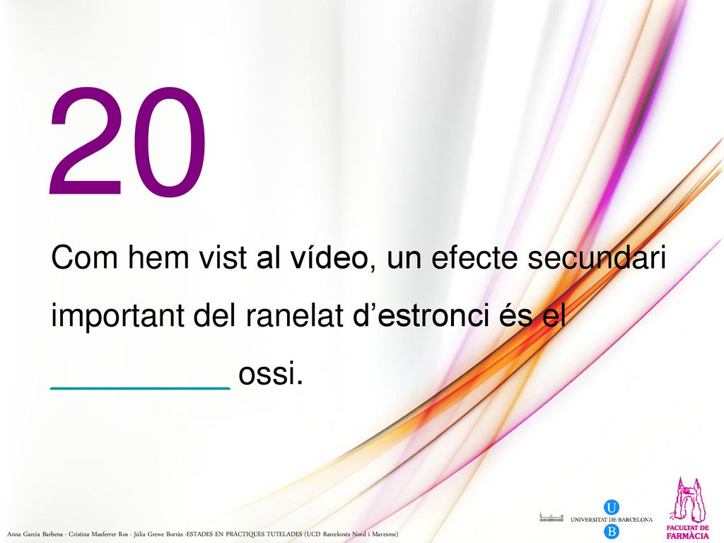 20 Com hem vist al vídeo, un efecte secundari important del ranelat d’estronci és el __________ ossi.