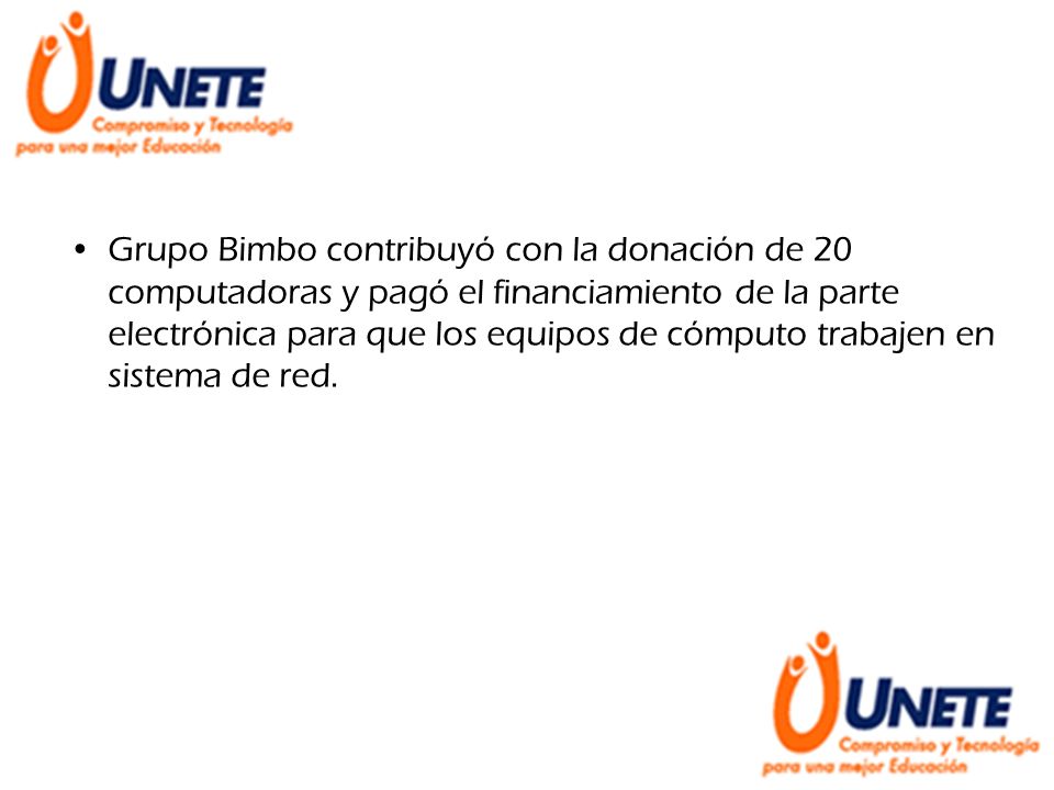 Grupo Bimbo contribuyó con la donación de 20 computadoras y pagó el financiamiento de la parte electrónica para que los equipos de cómputo trabajen en sistema de red.