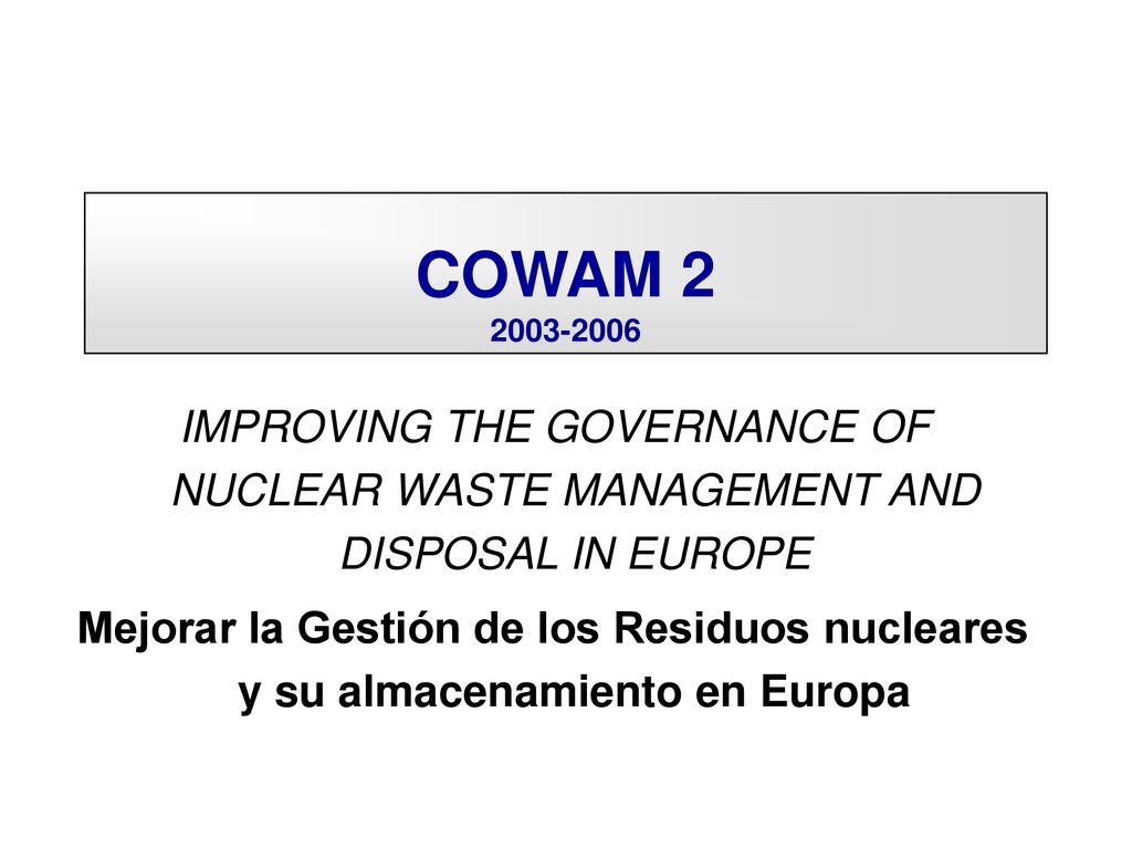 COWAM IMPROVING THE GOVERNANCE OF NUCLEAR WASTE MANAGEMENT AND DISPOSAL IN EUROPE.