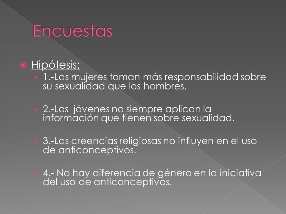 Encuestas Hipótesis: 1.-Las mujeres toman más responsabilidad sobre su sexualidad que los hombres.