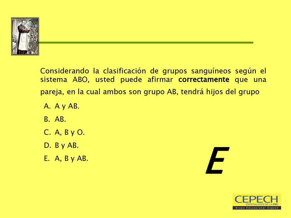 Considerando la clasificación de grupos sanguíneos según el sistema ABO, usted puede afirmar correctamente que una pareja, en la cual ambos son grupo AB, tendrá hijos del grupo