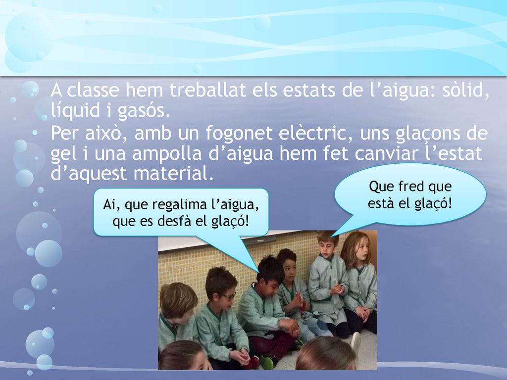 A classe hem treballat els estats de l’aigua: sòlid, líquid i gasós.