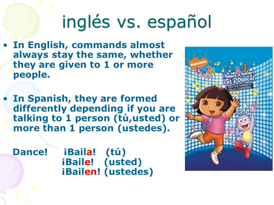 inglés vs. español In English, commands almost always stay the same, whether they are given to 1 or more people.
