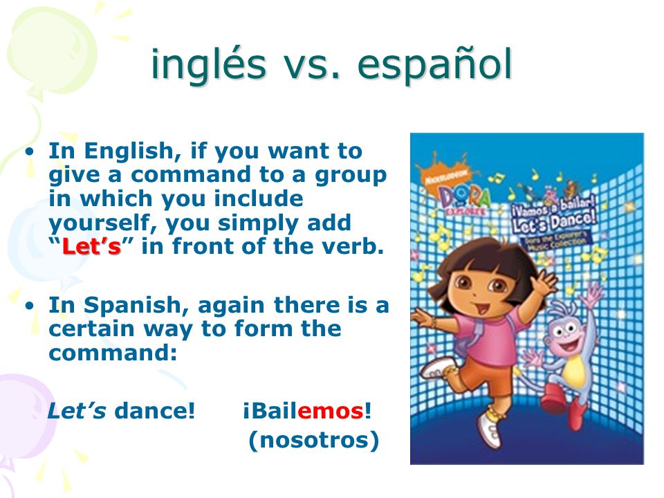 inglés vs. español In English, if you want to give a command to a group in which you include yourself, you simply add Let’s in front of the verb.