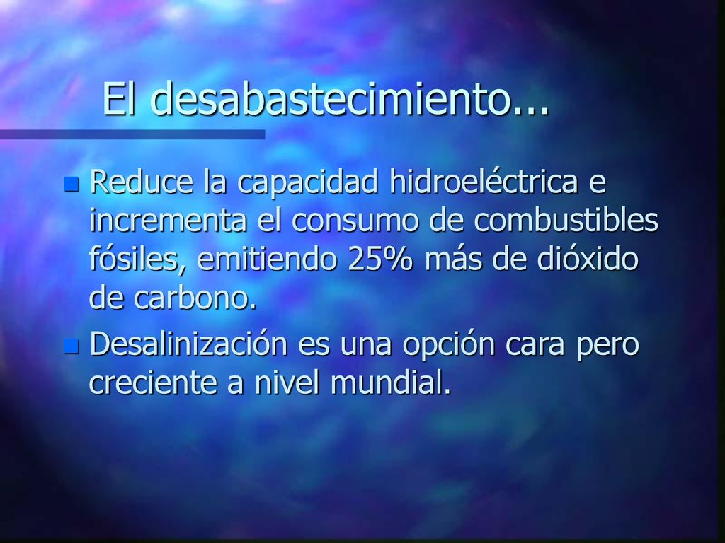 El desabastecimiento... Reduce la capacidad hidroeléctrica e incrementa el consumo de combustibles fósiles, emitiendo 25% más de dióxido de carbono.