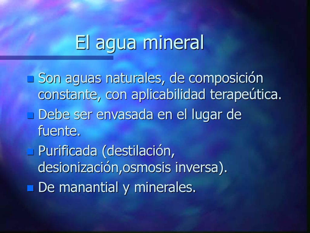 El agua mineral Son aguas naturales, de composición constante, con aplicabilidad terapeútica. Debe ser envasada en el lugar de fuente.