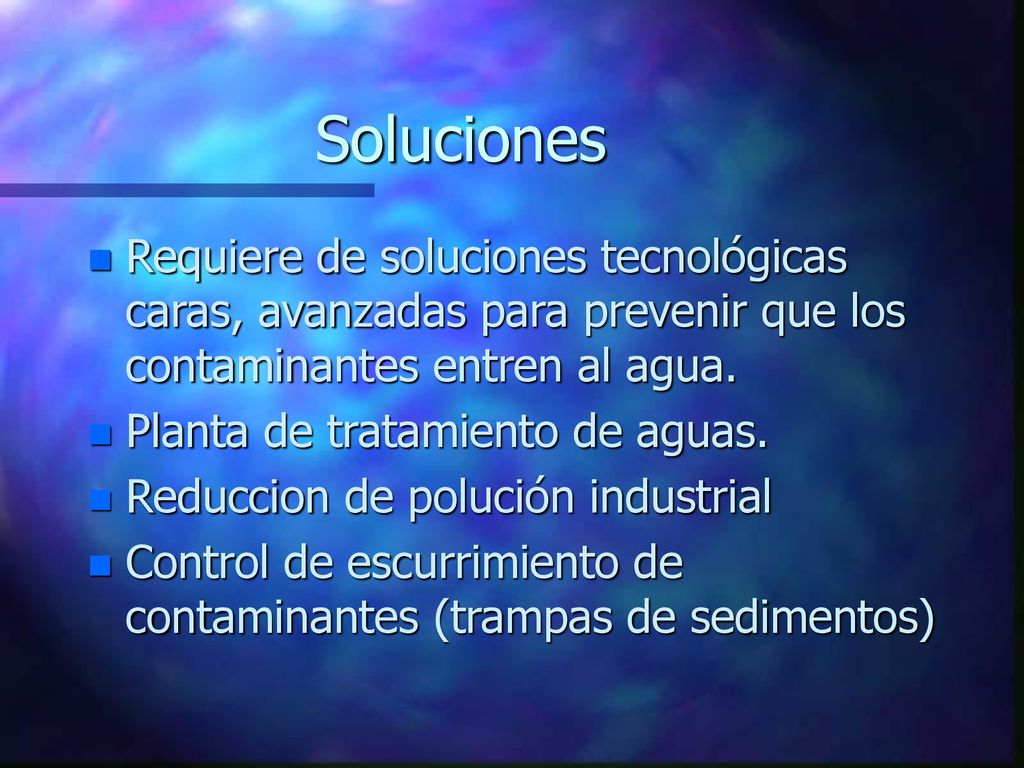 Soluciones Requiere de soluciones tecnológicas caras, avanzadas para prevenir que los contaminantes entren al agua.