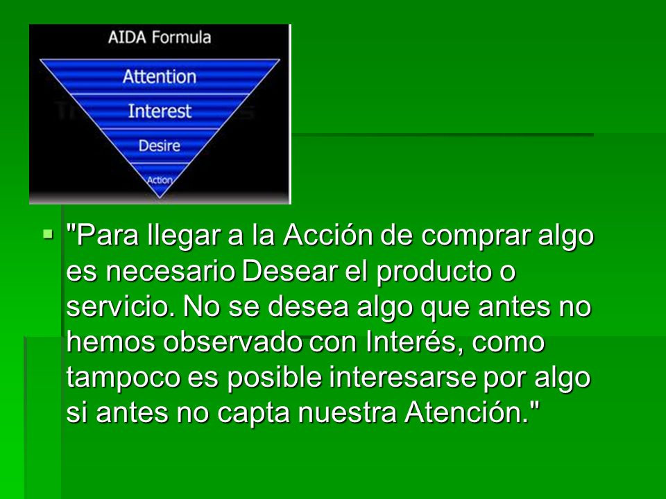 Para llegar a la Acción de comprar algo es necesario Desear el producto o servicio.