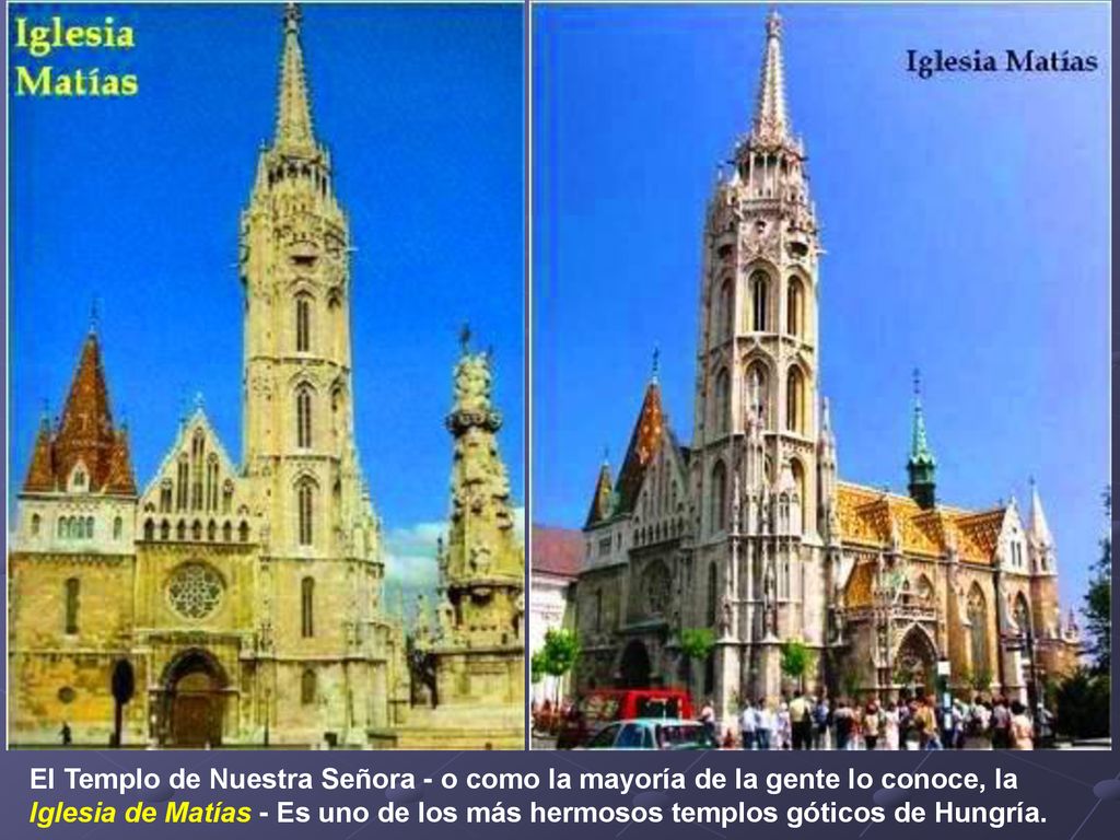 El Templo de Nuestra Señora - o como la mayoría de la gente lo conoce, la Iglesia de Matías - Es uno de los más hermosos templos góticos de Hungría.