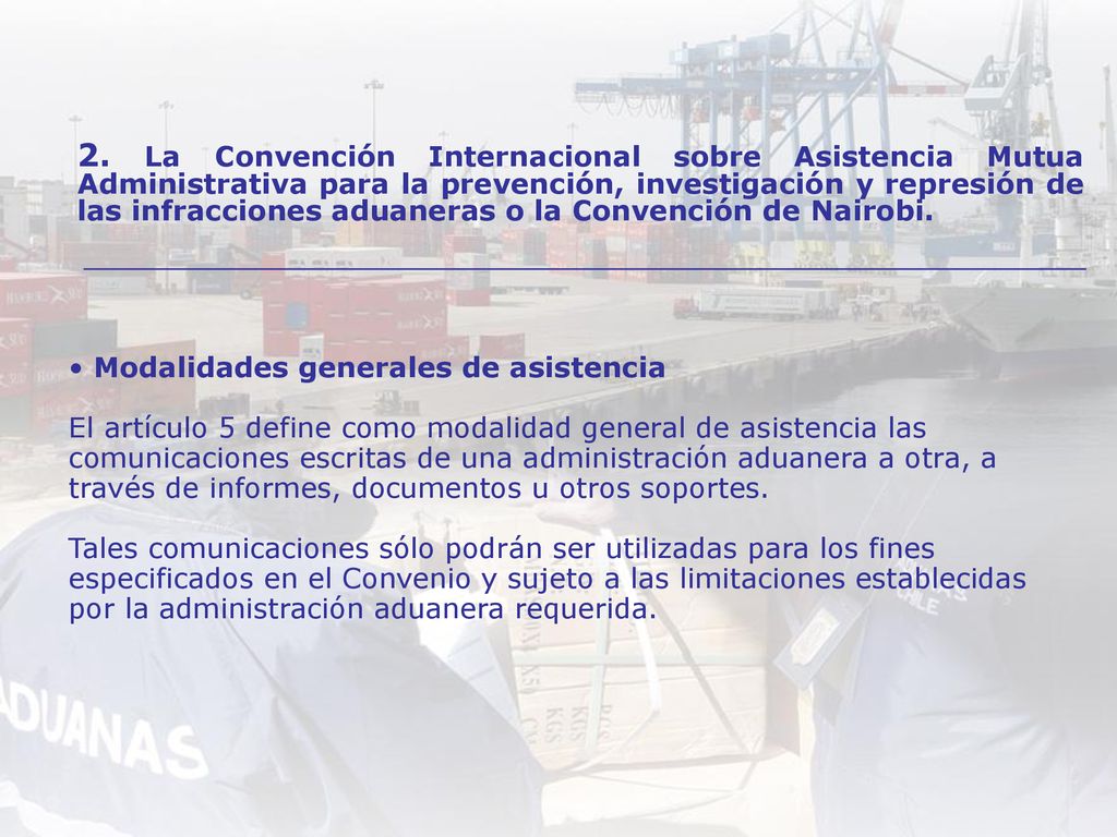 2. La Convención Internacional sobre Asistencia Mutua Administrativa para la prevención, investigación y represión de las infracciones aduaneras o la Convención de Nairobi.