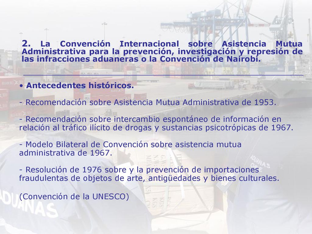 2. La Convención Internacional sobre Asistencia Mutua Administrativa para la prevención, investigación y represión de las infracciones aduaneras o la Convención de Nairobi.