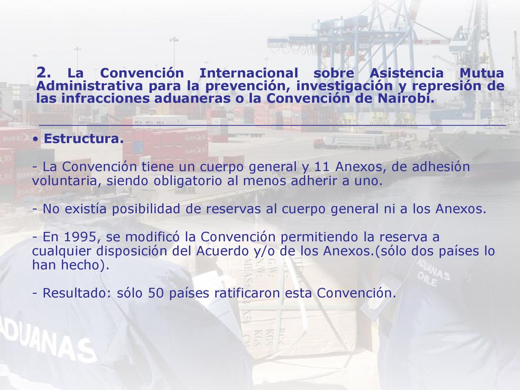 2. La Convención Internacional sobre Asistencia Mutua Administrativa para la prevención, investigación y represión de las infracciones aduaneras o la Convención de Nairobi.