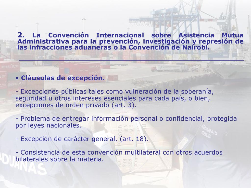 2. La Convención Internacional sobre Asistencia Mutua Administrativa para la prevención, investigación y represión de las infracciones aduaneras o la Convención de Nairobi.