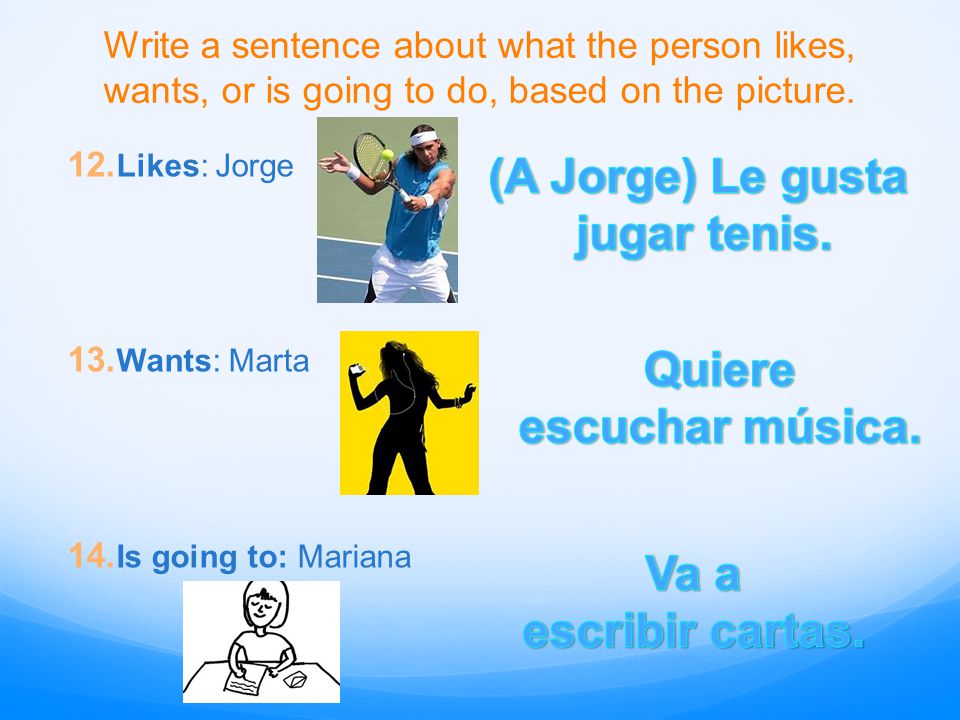 (A Jorge) Le gusta jugar tenis. Quiere escuchar música. Va a