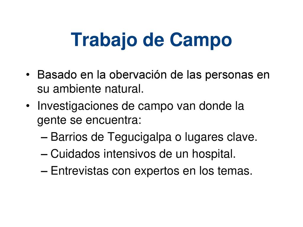 Trabajo de Campo Basado en la obervación de las personas en su ambiente natural. Investigaciones de campo van donde la gente se encuentra: