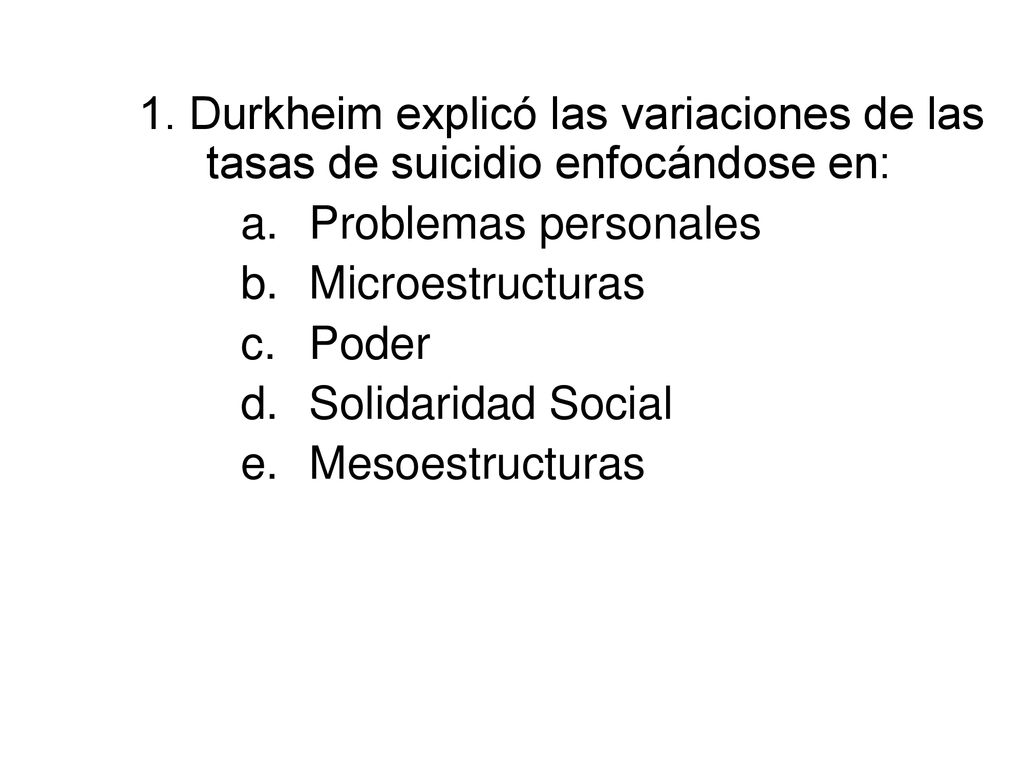 1. Durkheim explicó las variaciones de las tasas de suicidio enfocándose en: