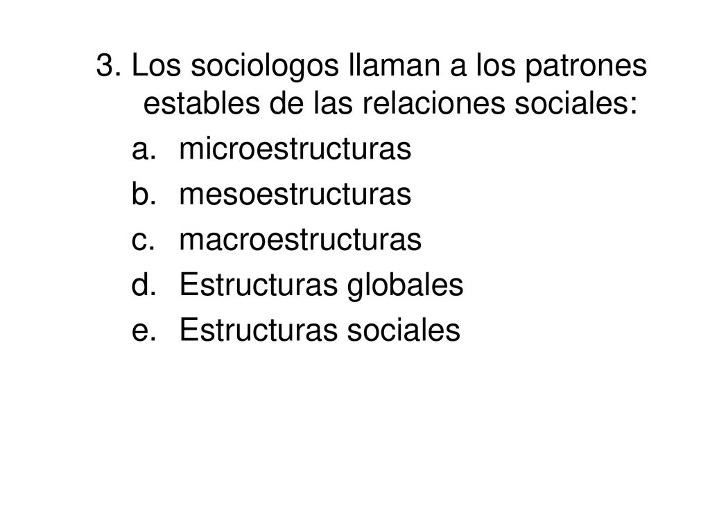 3. Los sociologos llaman a los patrones estables de las relaciones sociales: