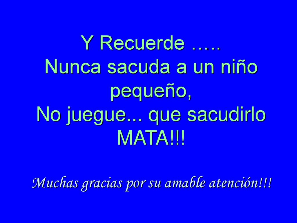 Y Recuerde …. Nunca sacuda a un niño pequeño, No juegue