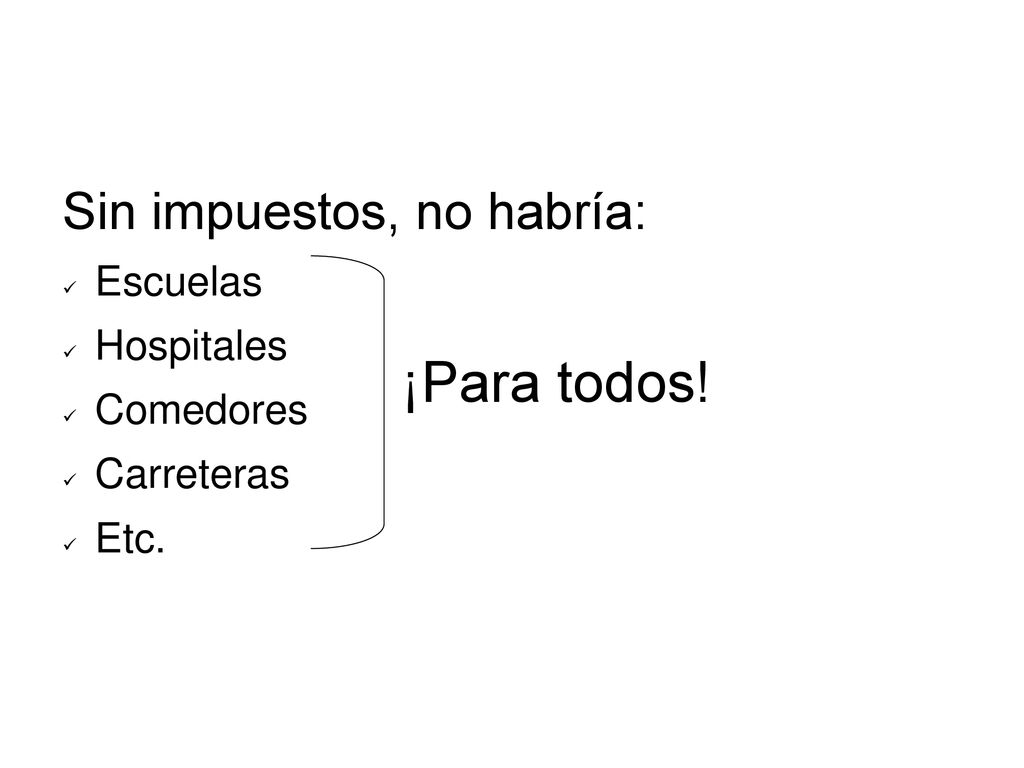 ¡Para todos! Sin impuestos, no habría: Escuelas Hospitales Comedores