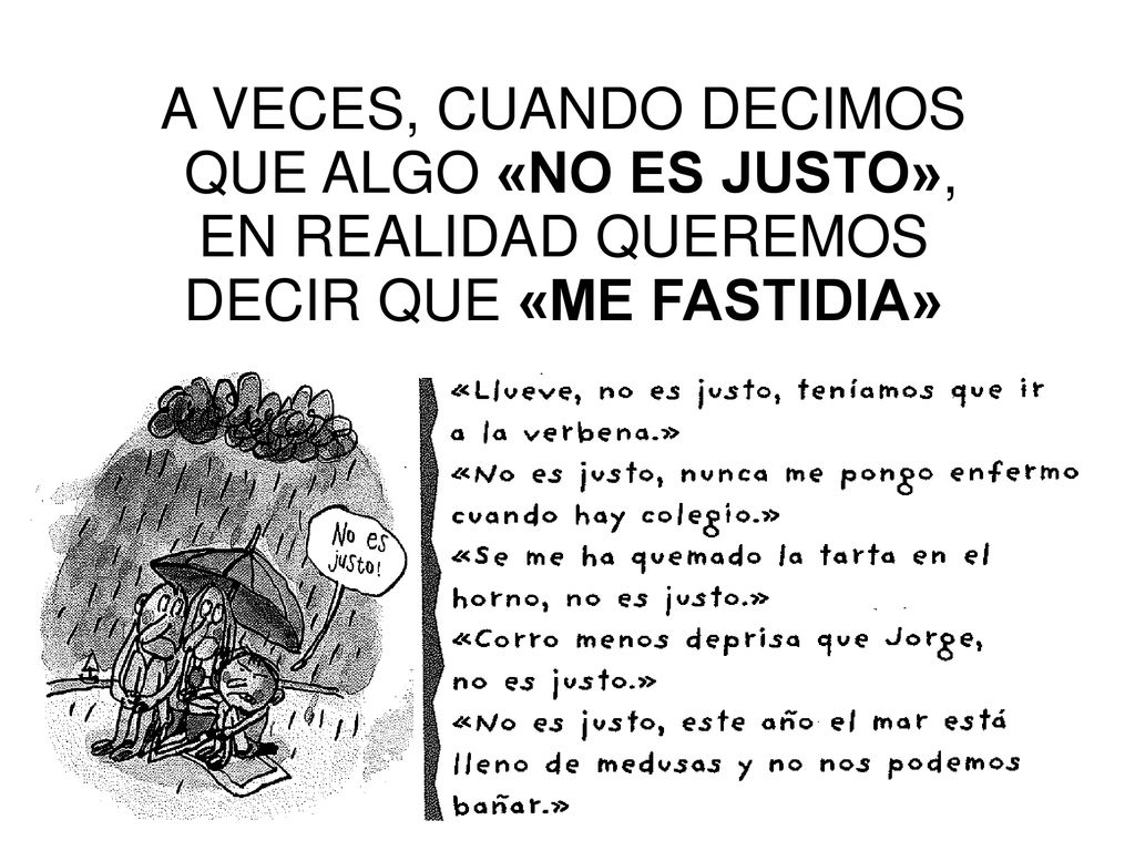 A VECES, CUANDO DECIMOS QUE ALGO «NO ES JUSTO», EN REALIDAD QUEREMOS DECIR QUE «ME FASTIDIA»