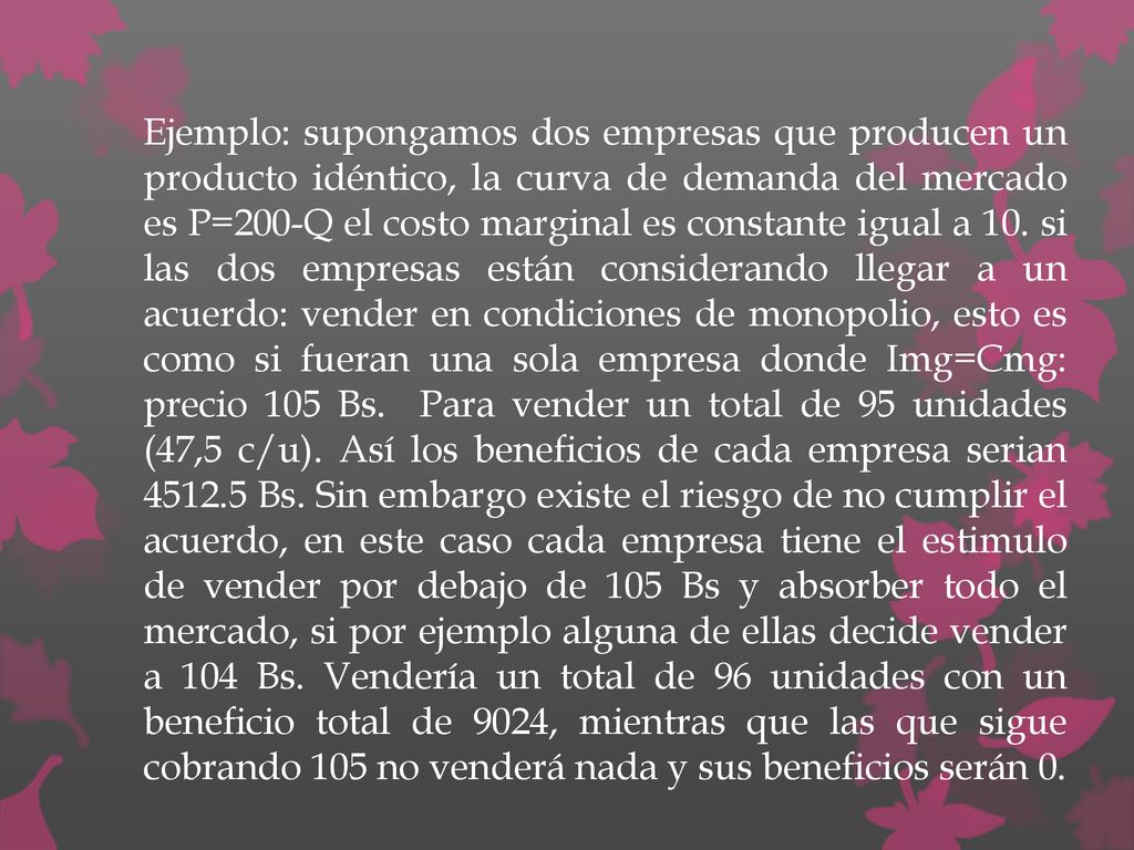 Ejemplo: supongamos dos empresas que producen un producto idéntico, la curva de demanda del mercado es P=200-Q el costo marginal es constante igual a 10.